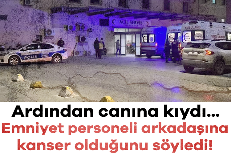 Emniyet personeli arkadaşına kanser olduğunu söyledi! Ardından canına kıydı...