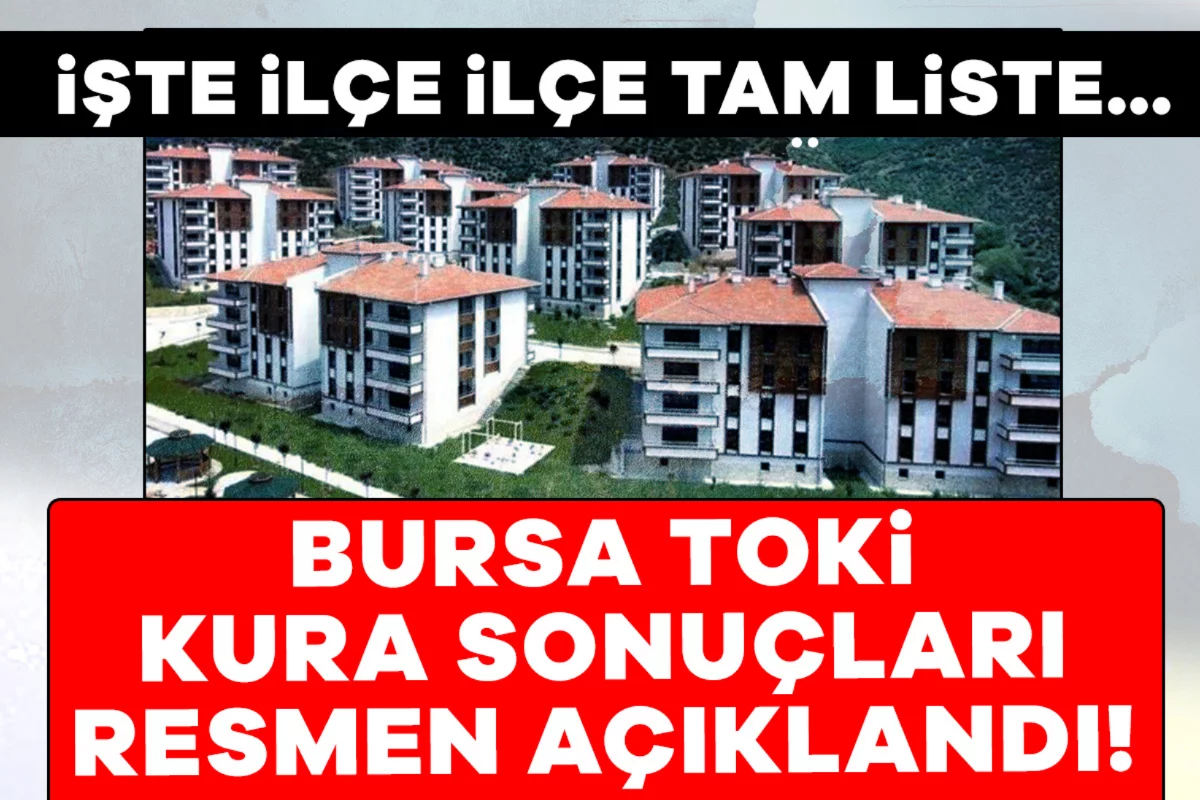 Bursa TOKİ kura sonuçları resmen açıklandı! İşte ilçe ilçe tam liste...