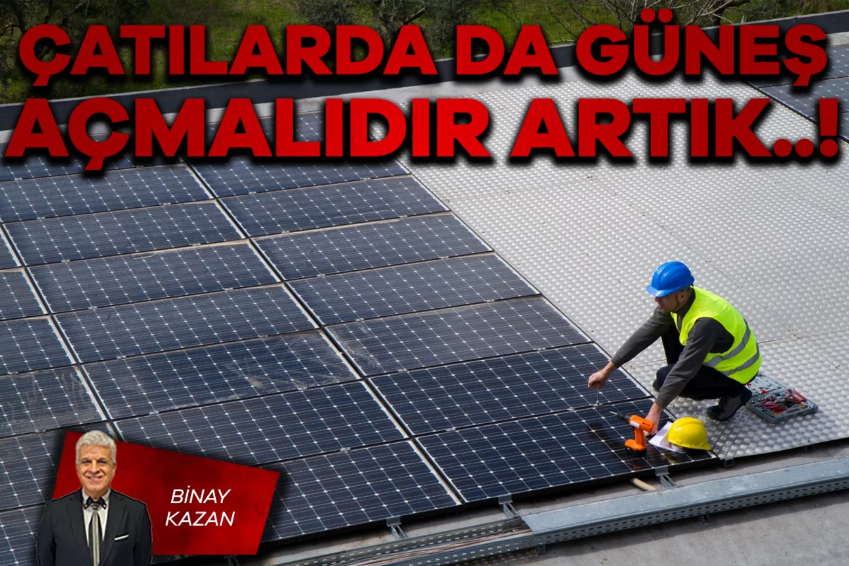 Binay Kazan; ÇATILARDA DA GÜNEŞ AÇMALIDIR ARTIK..! 