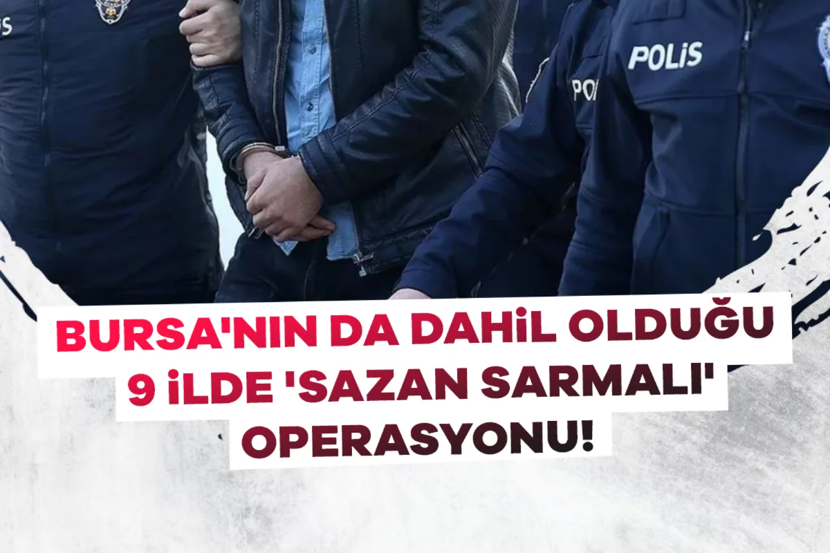 Bursa'nın da dahil olduğu 9 ilde 'Sazan Sarmalı' operasyonu! Milyonlarca liralık vurgun...