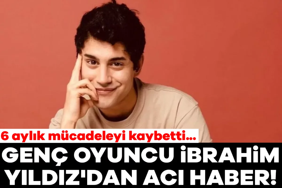 Genç oyuncu İbrahim Yıldız'dan acı haber! 6 aylık mücadeleyi kaybetti...