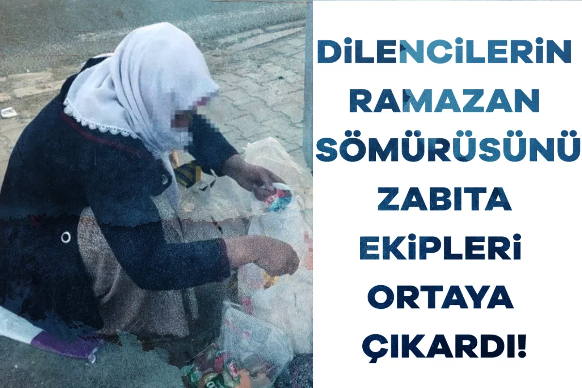 Dilencilerin Ramazan sömürüsünü zabıta ekipleri ortaya çıkardı!