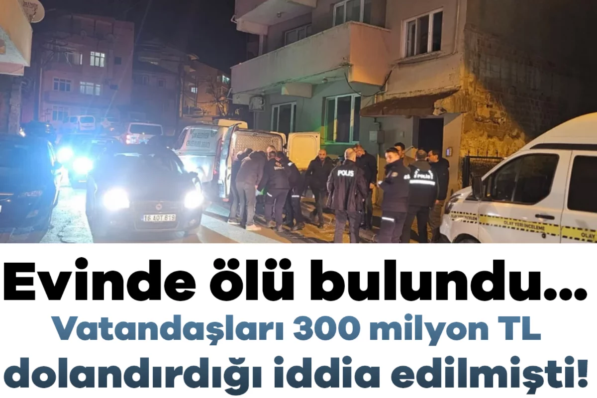 Vatandaşları 300 milyon TL dolandırdığı iddia edilmişti! Evinde ölü bulundu...