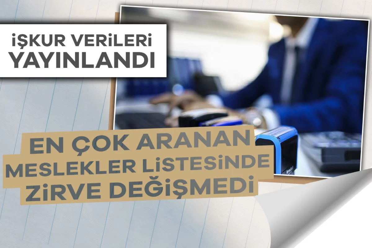 İŞKUR verileri yayınlandı: En çok aranan meslekte zirve değişmedi