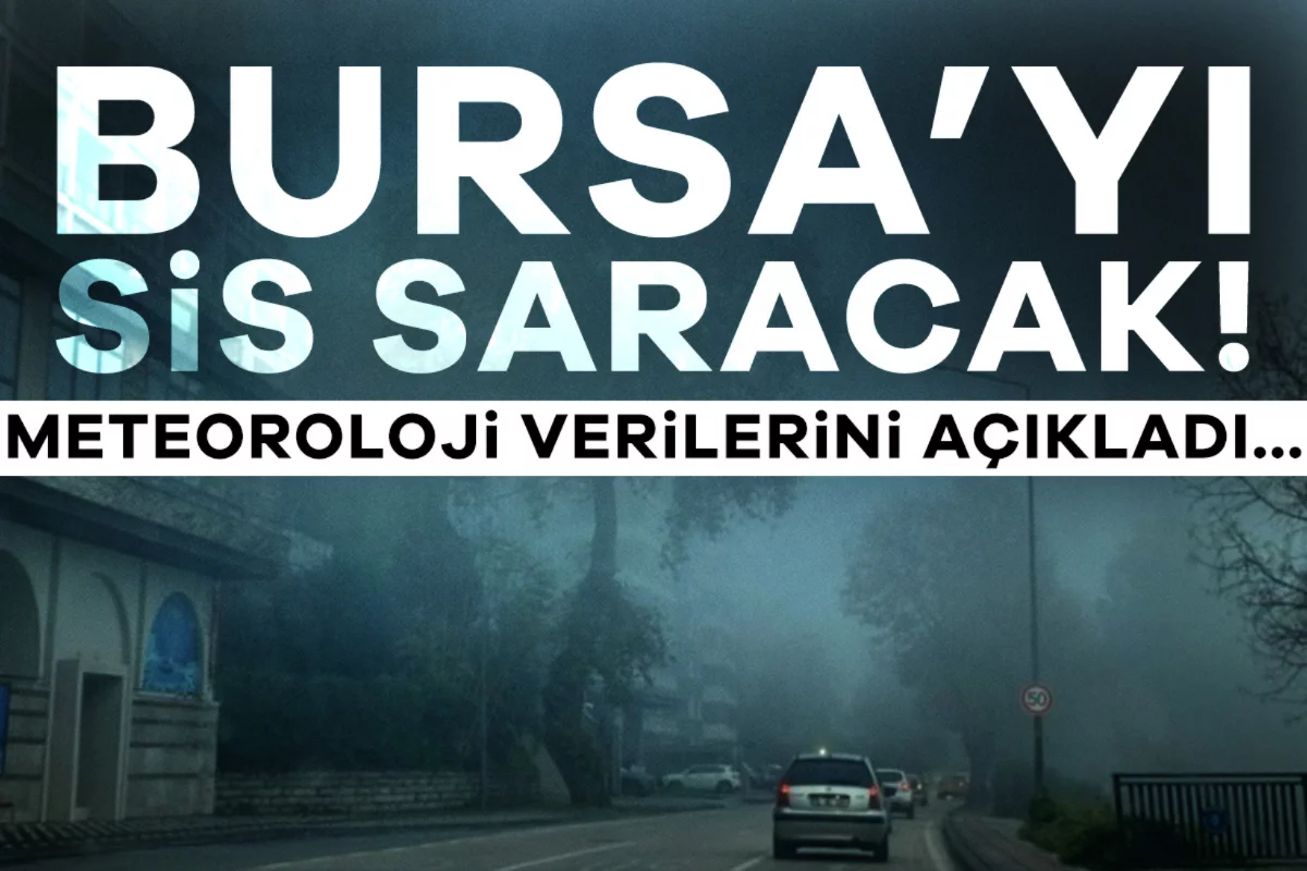 Bursa'da hava durumu verileri açıklandı! Kente sis geliyor