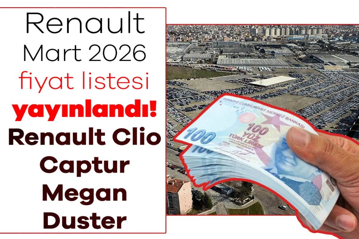 Renault Mart 2026 fiyat listesi yayınlandı! Renault Clio, Captur, Megan, Duster