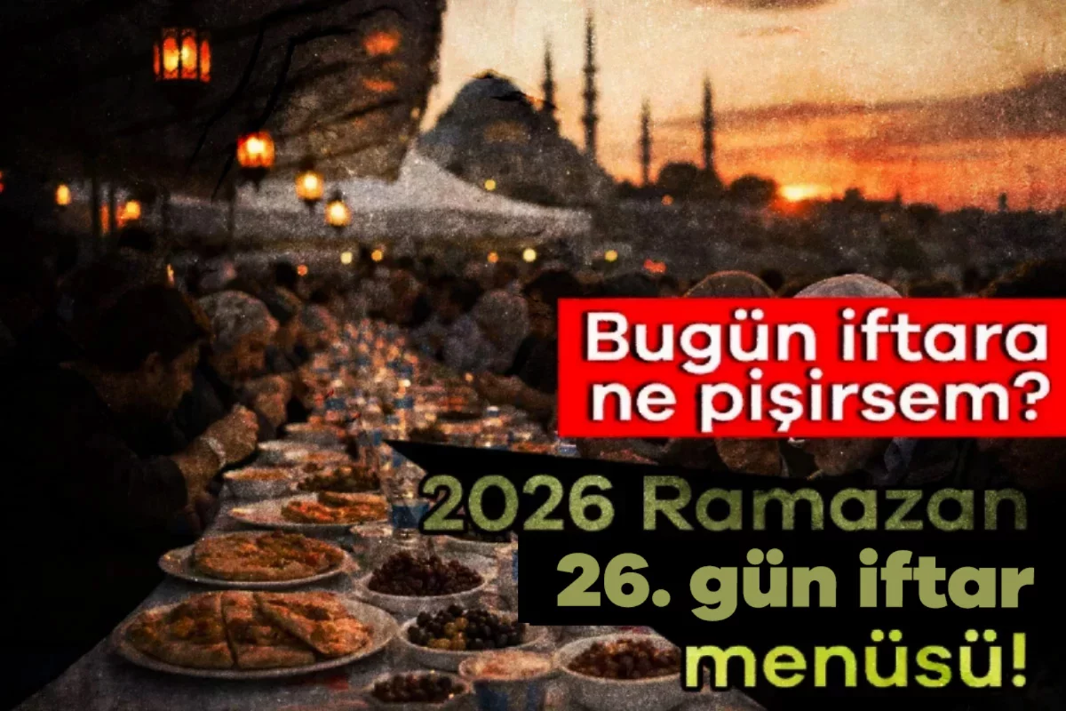 2026 Ramazan 26. gün iftar menüsü! Bugün ift...