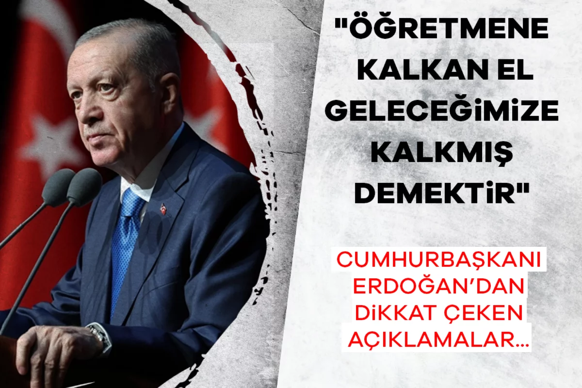 Cumhurbaşkanı Erdoğan: "Öğretmene kalkan el geleceğimize kalkmış demektir"