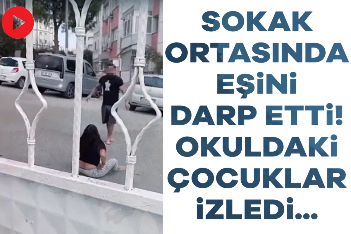 Sokak ortasında karısını dövdü, okuldaki çocuklar izledi!