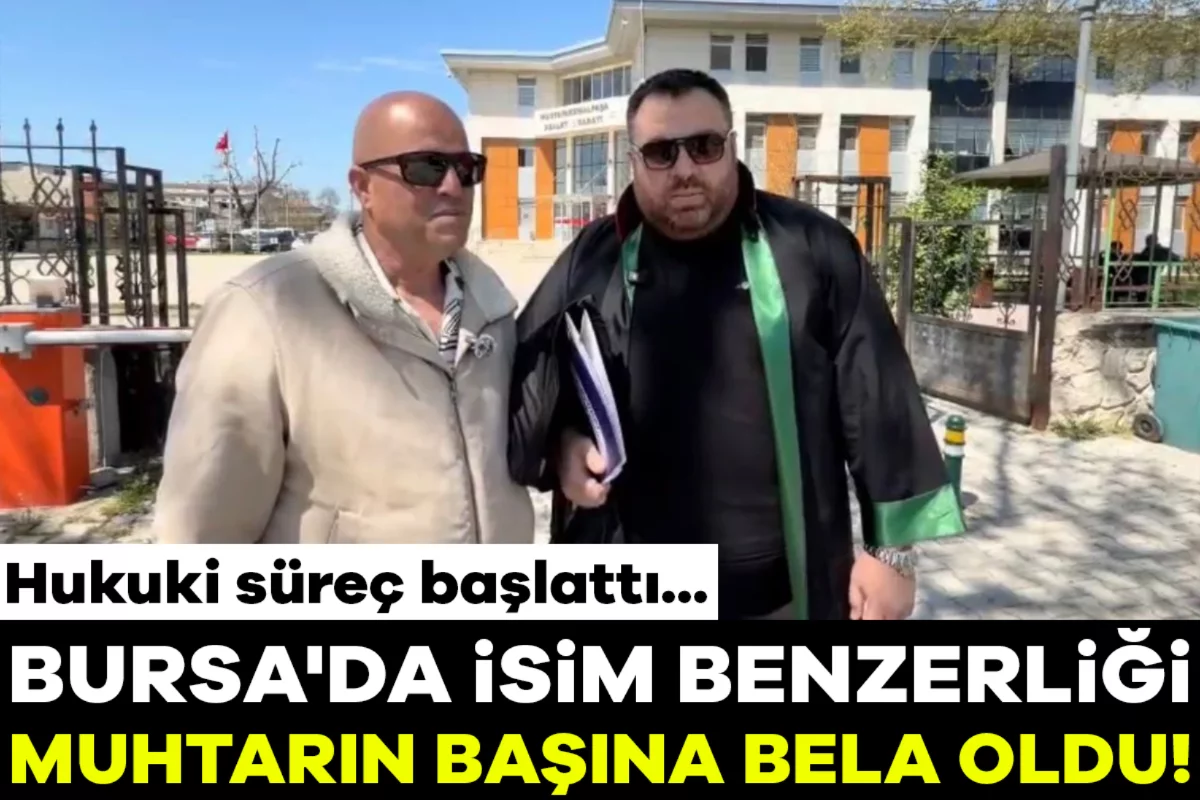 Bursa'da isim benzerliği muhtarın başına bela oldu! Hukuki süreç başlattı...