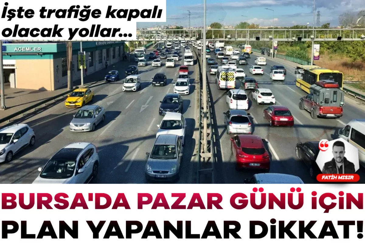 Bursa'da pazar gününe dikkat!  Birçok yol trafiğe kapatılacak...