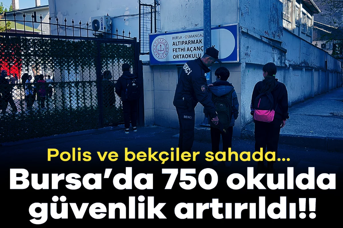Bursa'da 750 okulda güvenlik artırıldı: Polis ve bekçiler sahada!