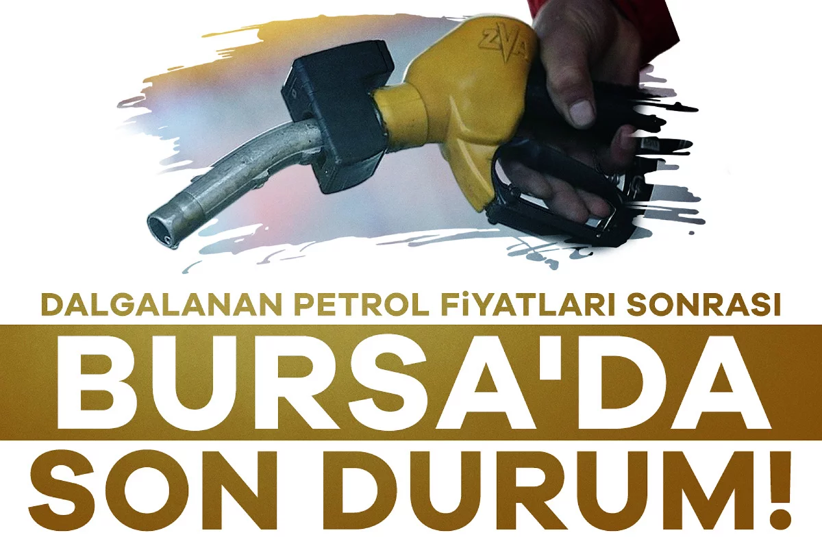 Dalgalanan petrol fiyatları sonrası Bursa'da son durum!