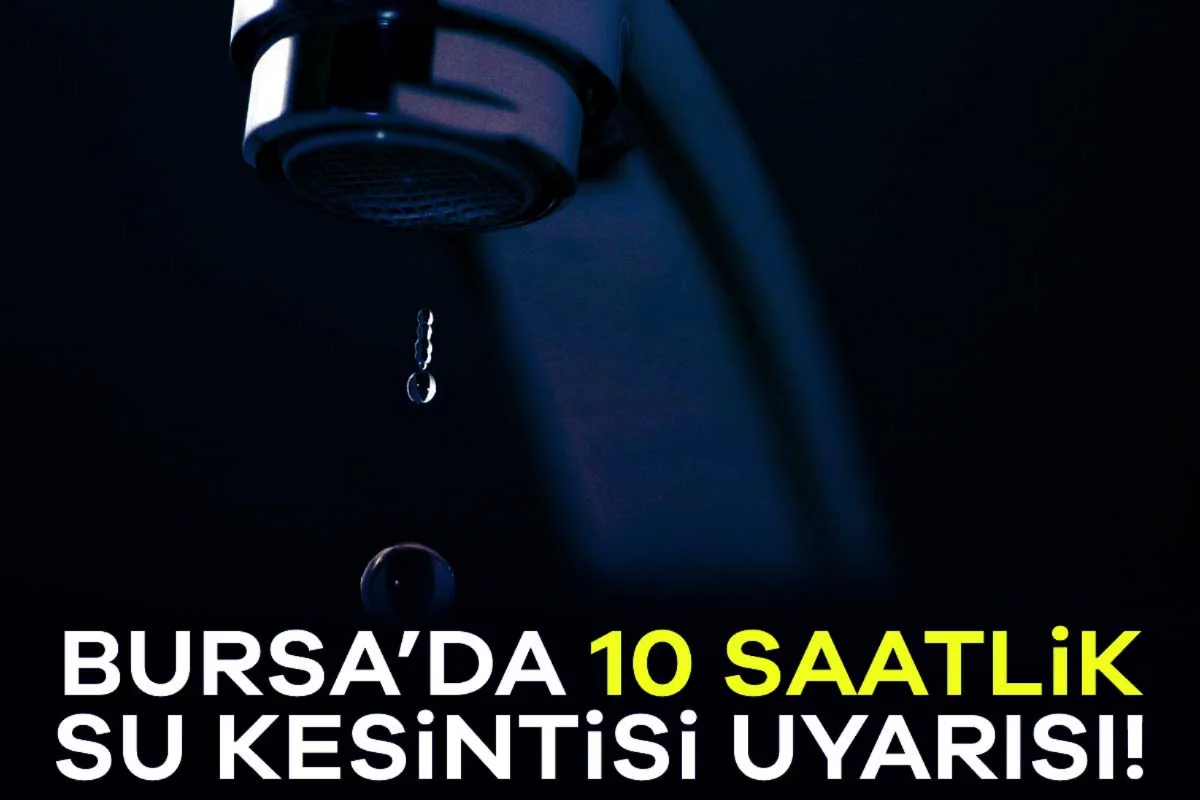 Bursa'da su kesintisi uyarısı: Yıldırım'da 10 saatlik kesinti!