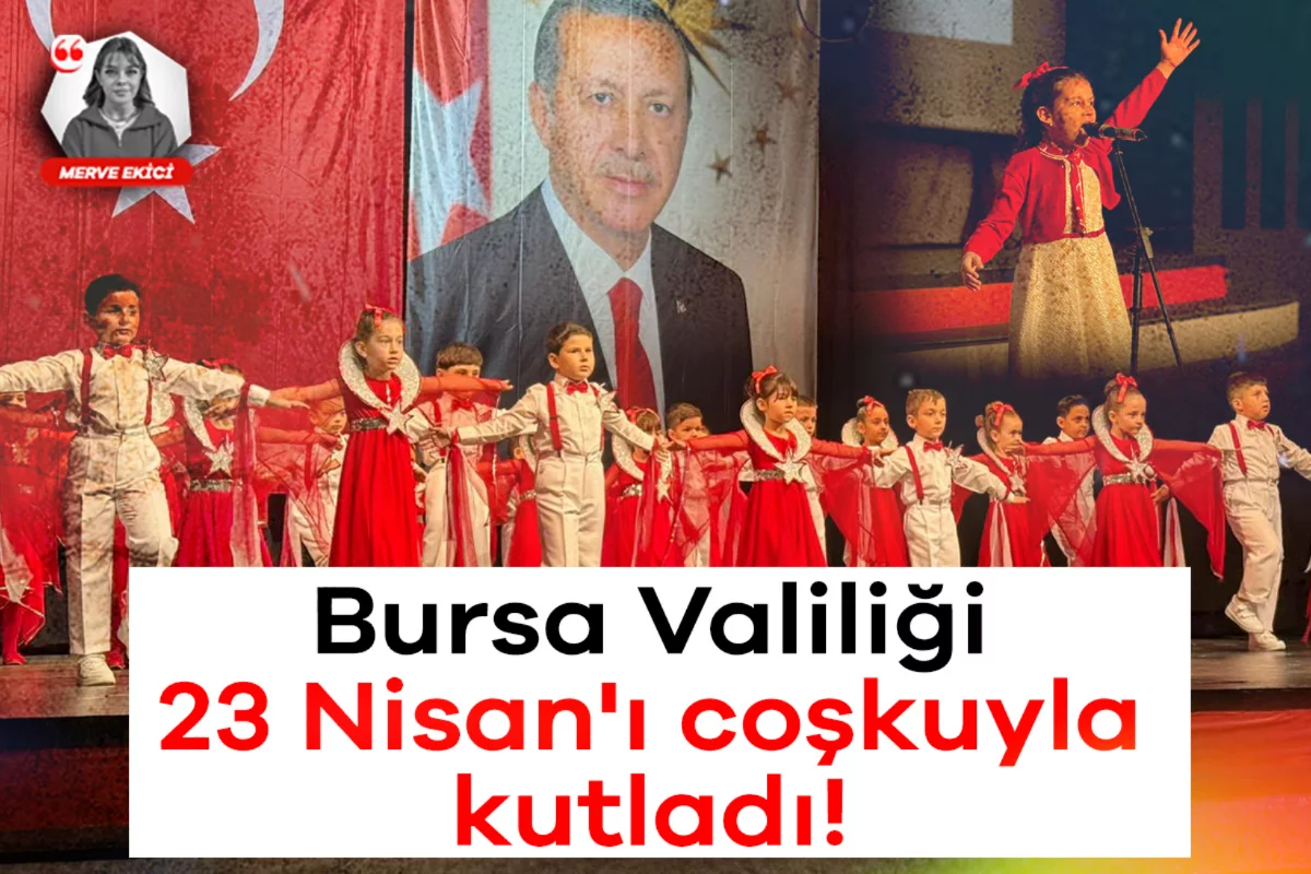 Bursa Valiliği, 23 Nisan'ı coşkuyla kutladı!