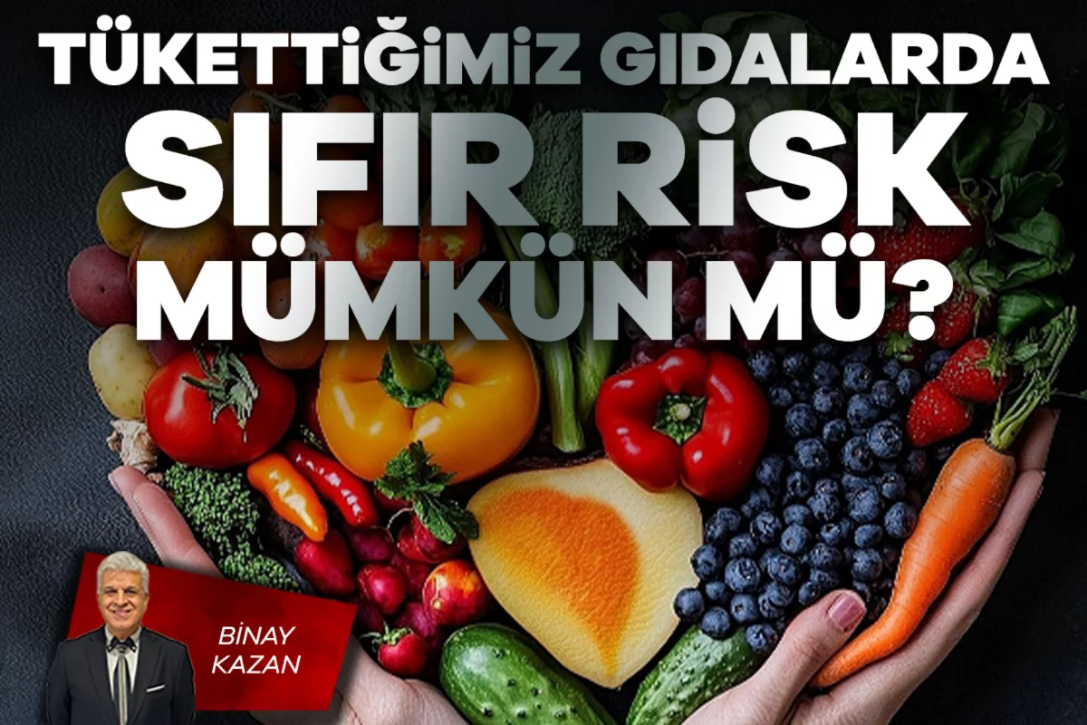 Binay Kazan; Tükettiğimiz gıdalarda sıfır risk mümkün mü?
