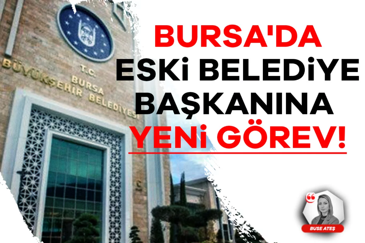Bursa'da eski belediye başkanına yeni görev!