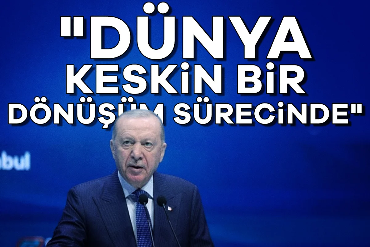 Cumhurbaşkanı Erdoğan: "Dünya keskin bir dönüşüm sürecinde"