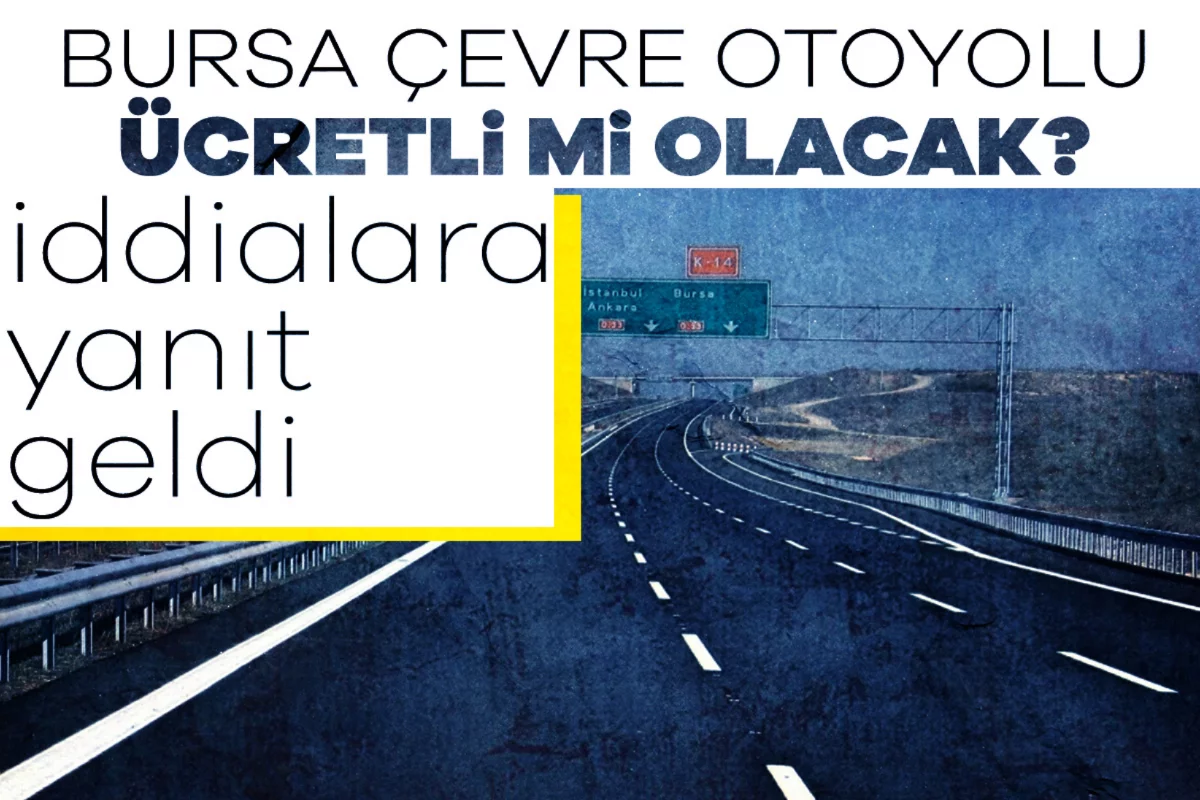 Bursa Çevre Otoyolu ücretli mi olacak? İddialara yanıt geldi