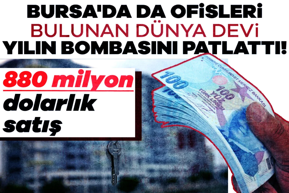 Bursa'da da ofisleri bulunan dünya devi yılın bombasını patlattı! 880 milyon dolarlık satış