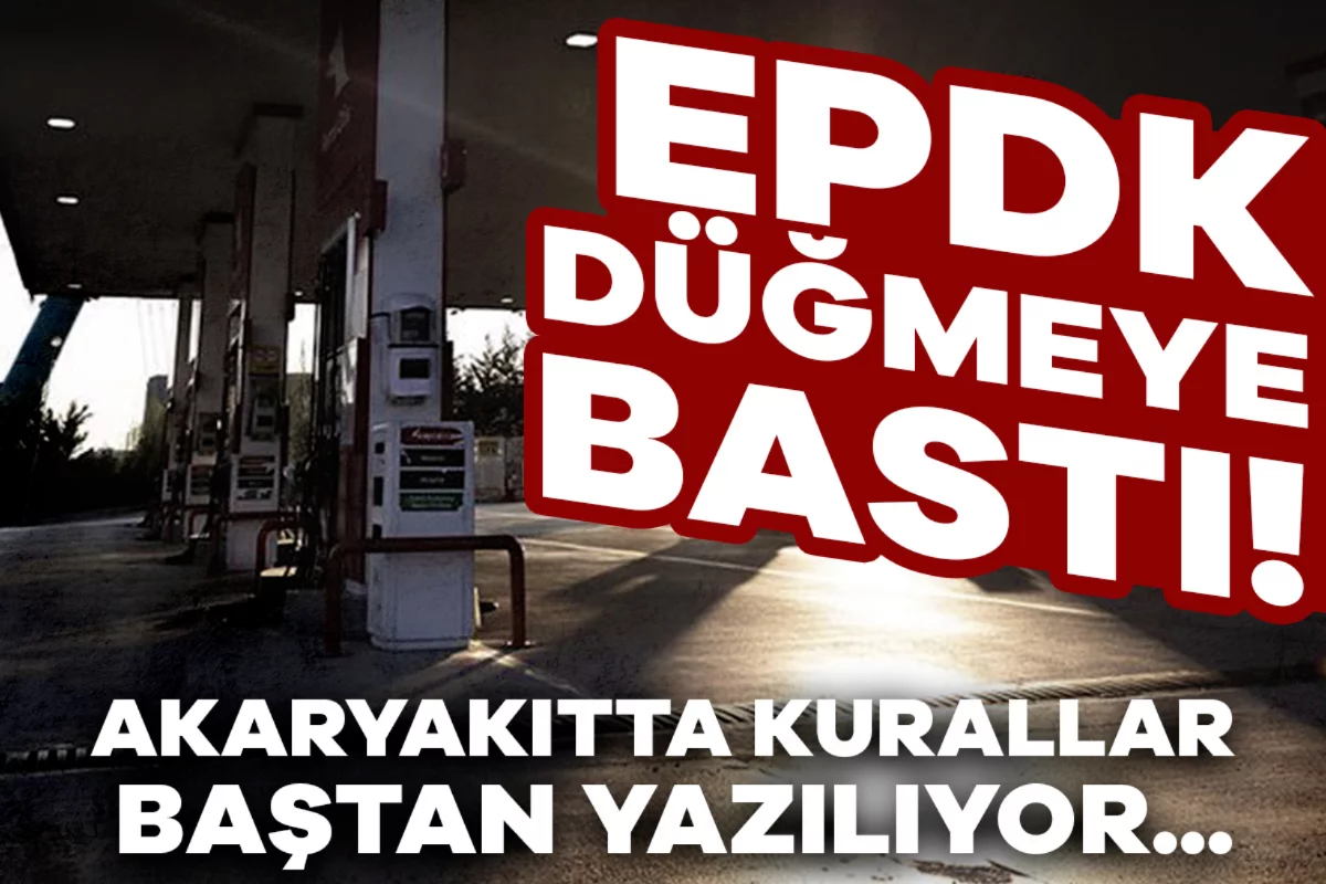 EPDK düğmeye bastı! Akaryakıtta kurallar baştan yazılıyor...