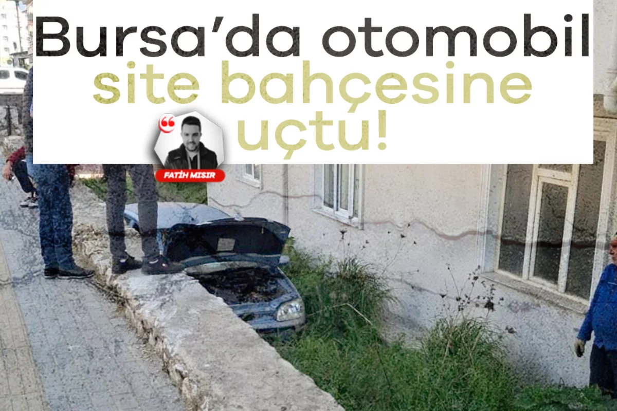 Bursa'da otomobil sitenin bahçesine uçtu!