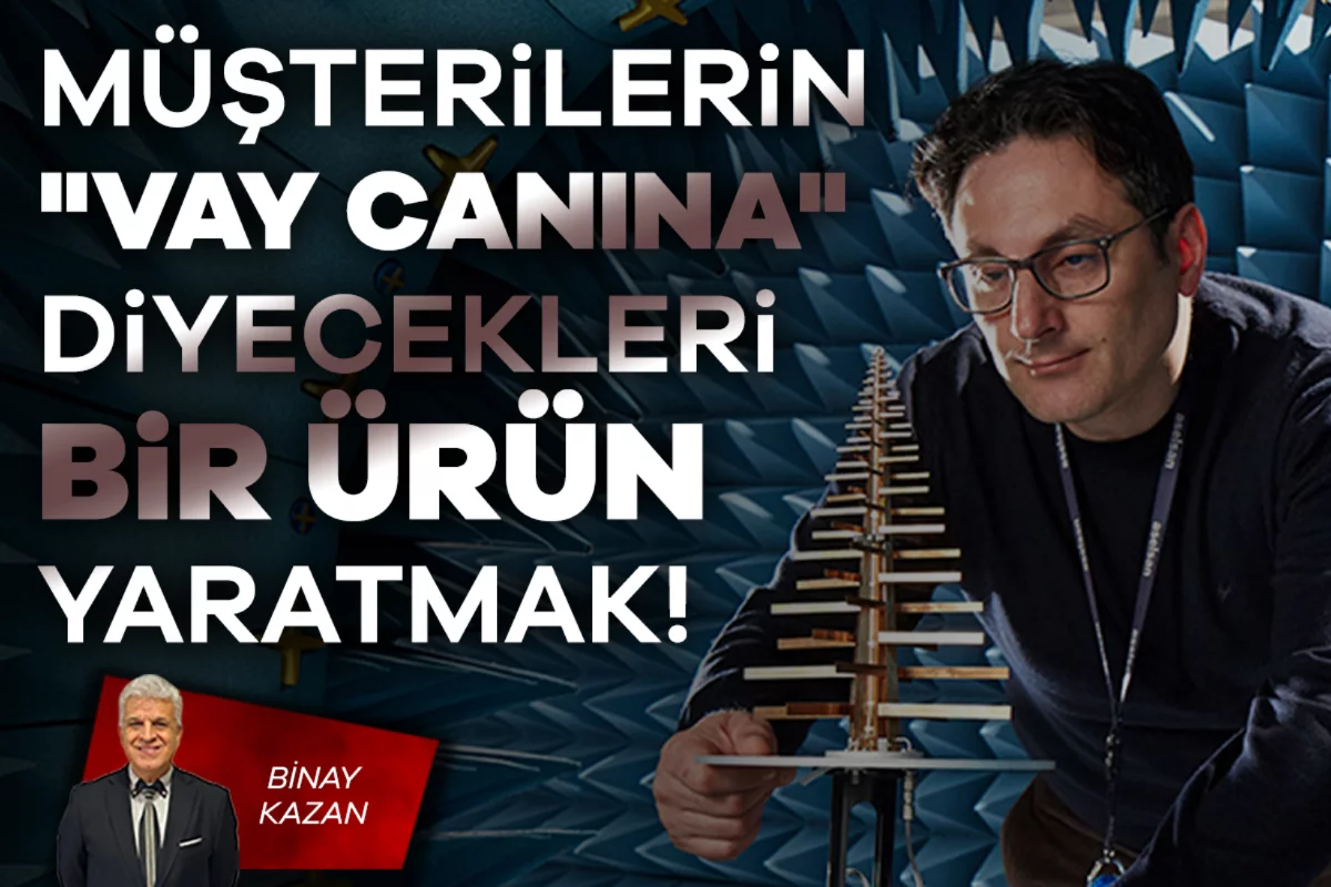 Binay Kazan; Müşterilerin "vay canına" diyecekleri bir ürün yaratmak!