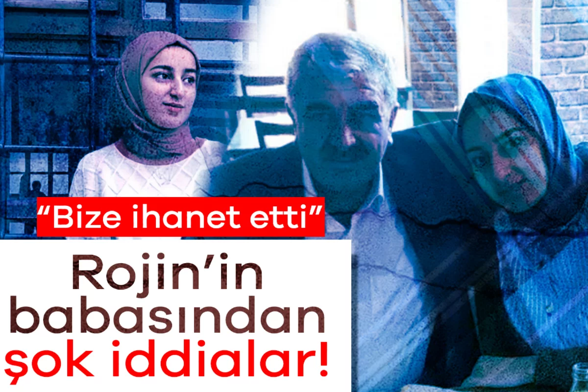 Rojin Kabaiş'in babasından şok iddialar! "Bize ihanet etti"