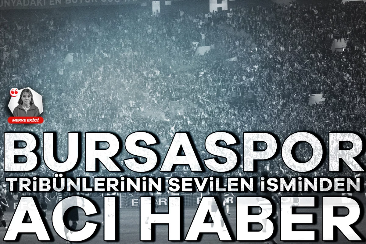 Bursaspor tribünlerinin sevilen isminden acı haber