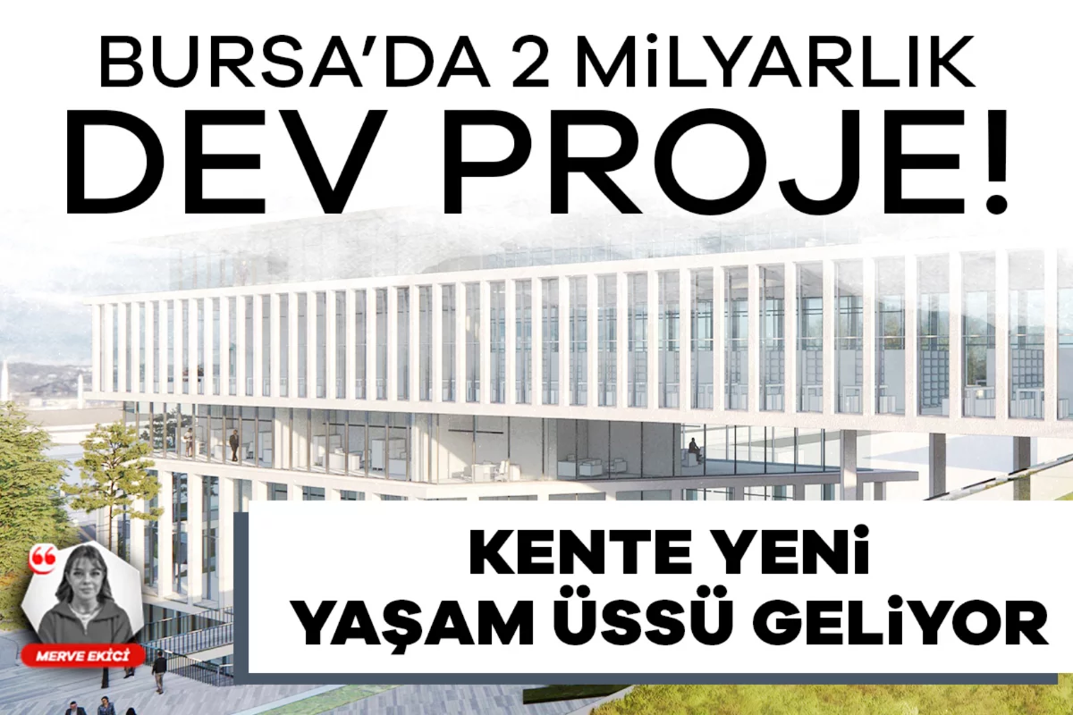 Bursa'ya 2 milyarlık dev proje! Kente yeni yaşam üssü geliyor