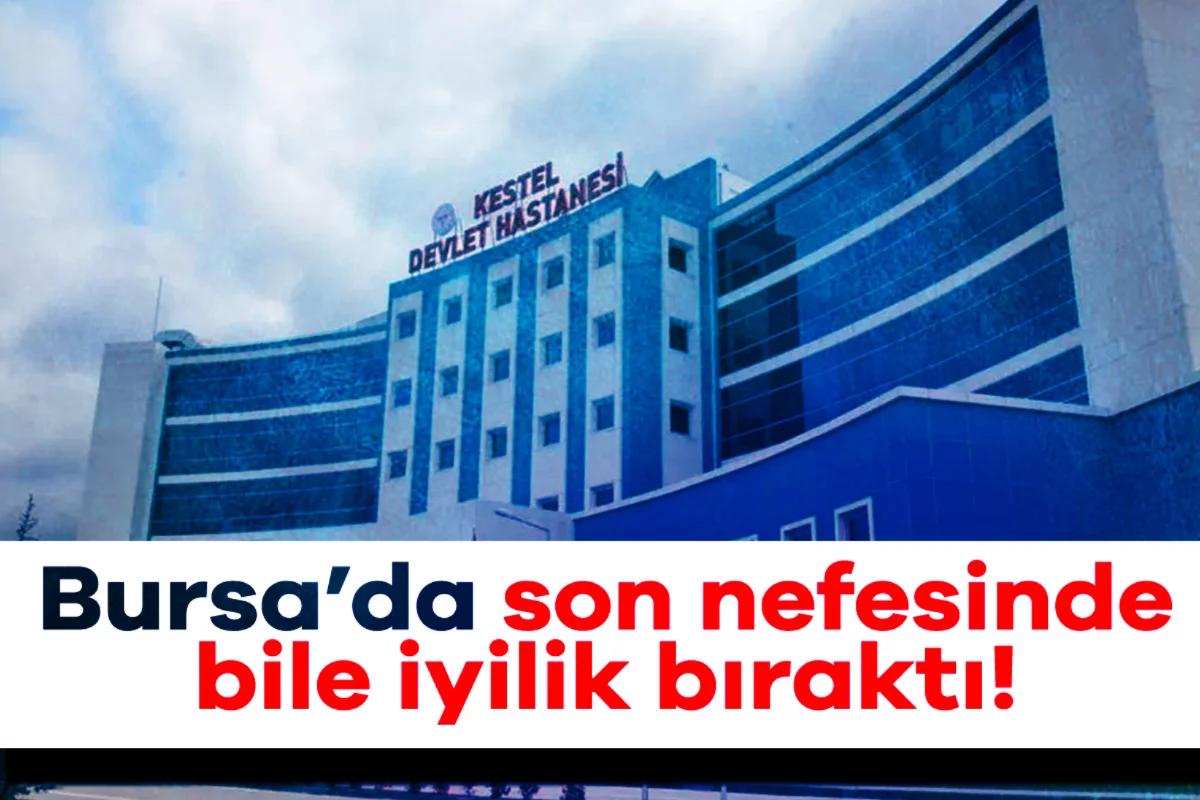 Bursa'da duygulandıran olay! Son nefesinde bile iyilik bıraktı