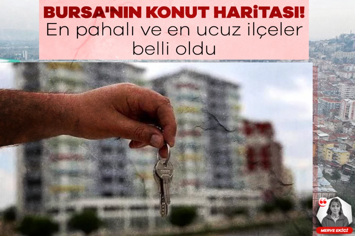 Bursa'nın konut haritası! En pahalı ve en ucuz ilçeler belli oldu