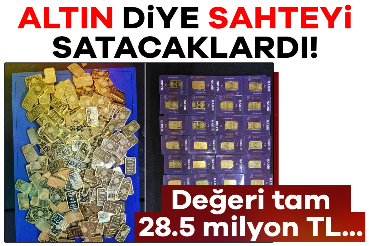 Altın diye sahteyi satacaklardı! Değerleri tam 28.5 milyon TL...