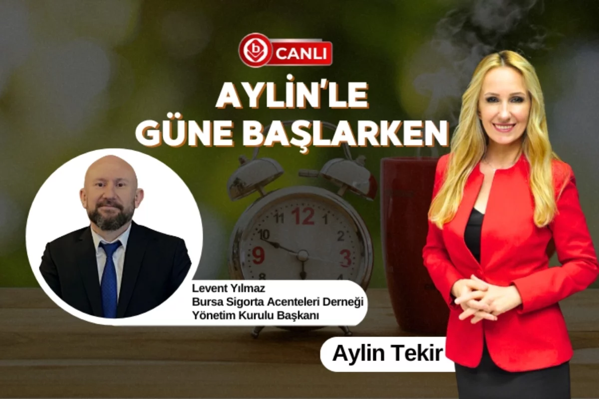 Aylin'le Güne Başlarken'in Konuğu; Bursa Sigorta Acenteleri Derneği Başkanı Levent Yılmaz