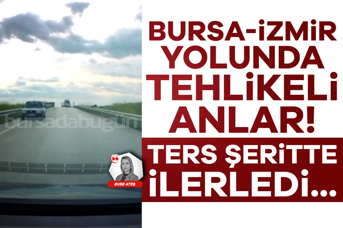 Bursa-İzmir yolunda tehlikeli anlar! Ters şeritte ilerledi...