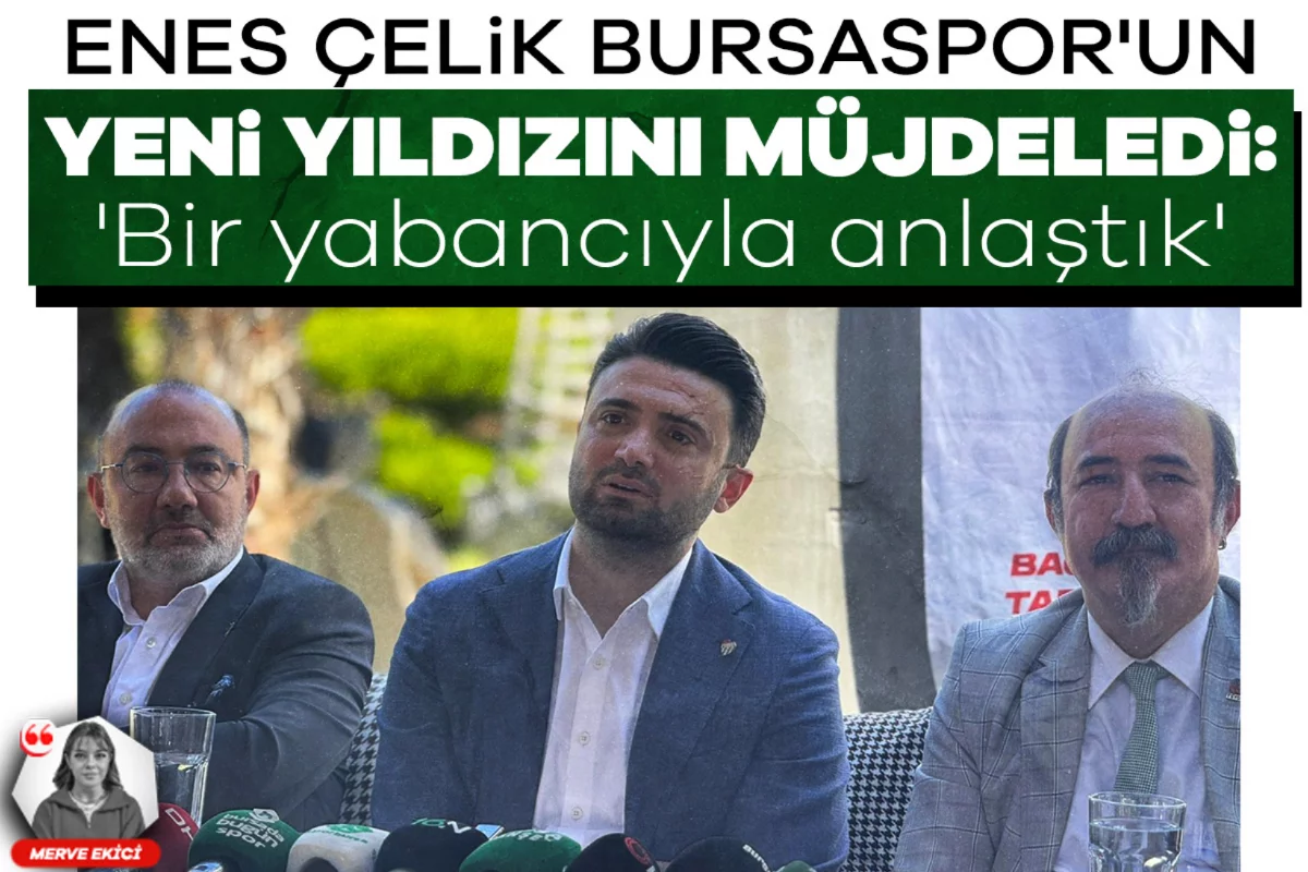 Enes Çelik Bursaspor'un yeni yıldızını müjdeledi: 'Bir yabancıyla anlaştık'