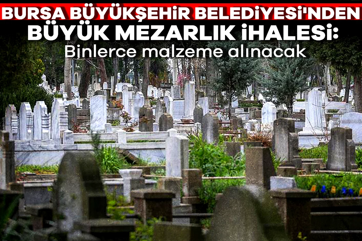 Bursa Büyükşehir Belediyesi'nden büyük mezarlık ihalesi: Binlerce malzeme alınacak