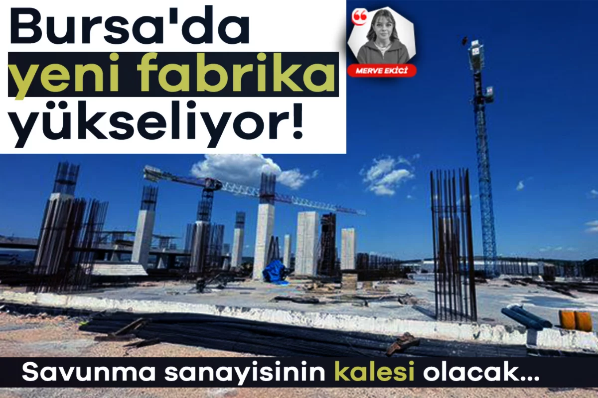 Bursa'da yeni fabrika yükseliyor! Savunma sanayisinin kalesi olacak