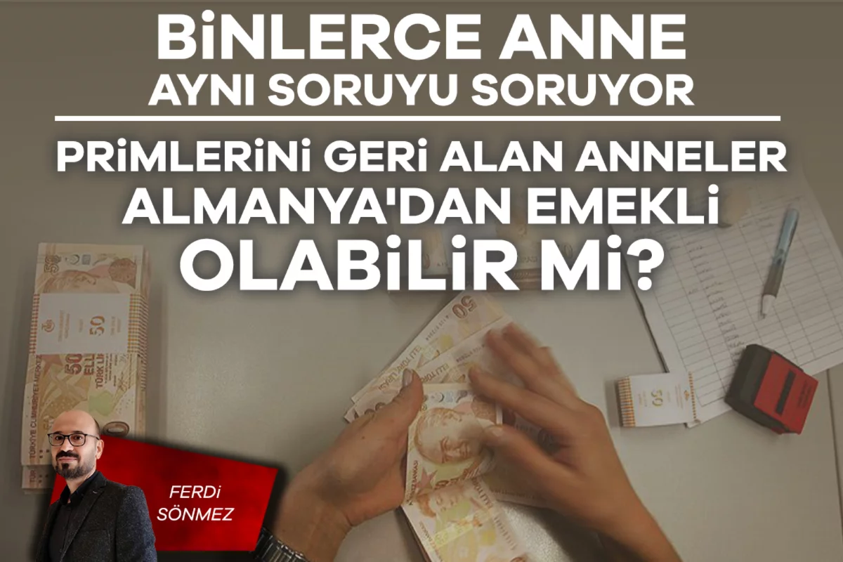 Ferdi Sönmez; Binlerce anne aynı soruyu soruyor: Primlerini geri alan anneler Almanya'dan emekli olabilir mi?