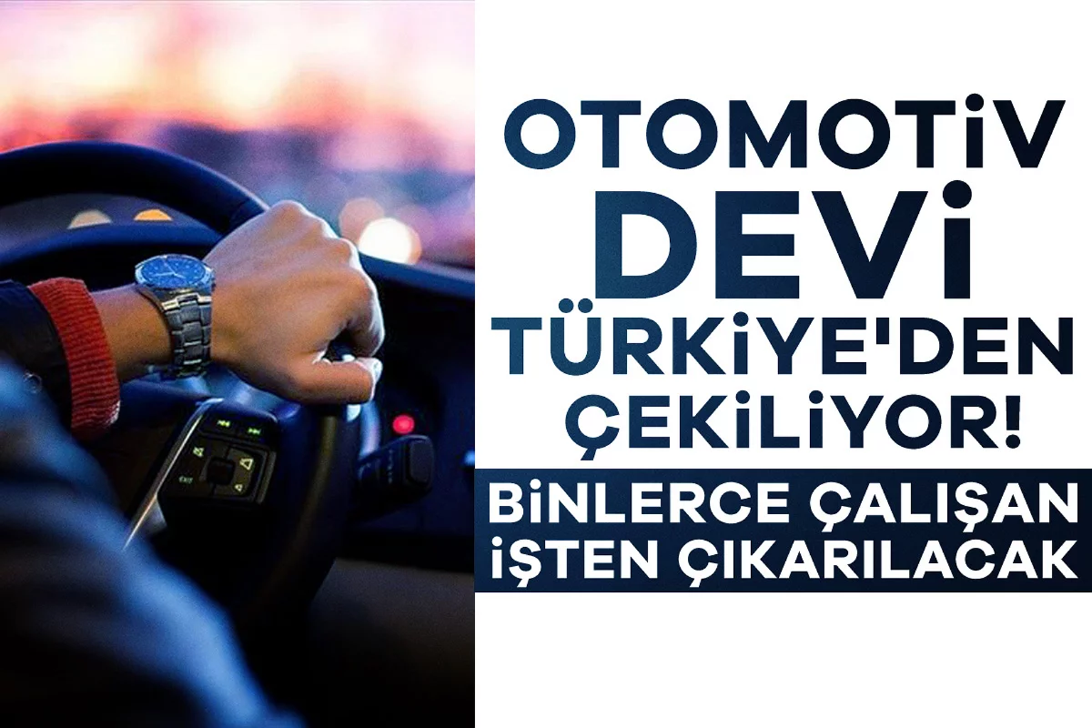 Otomotiv devi Türkiye'den çekiliyor! Binlerce çalışan işten çıkarılacak