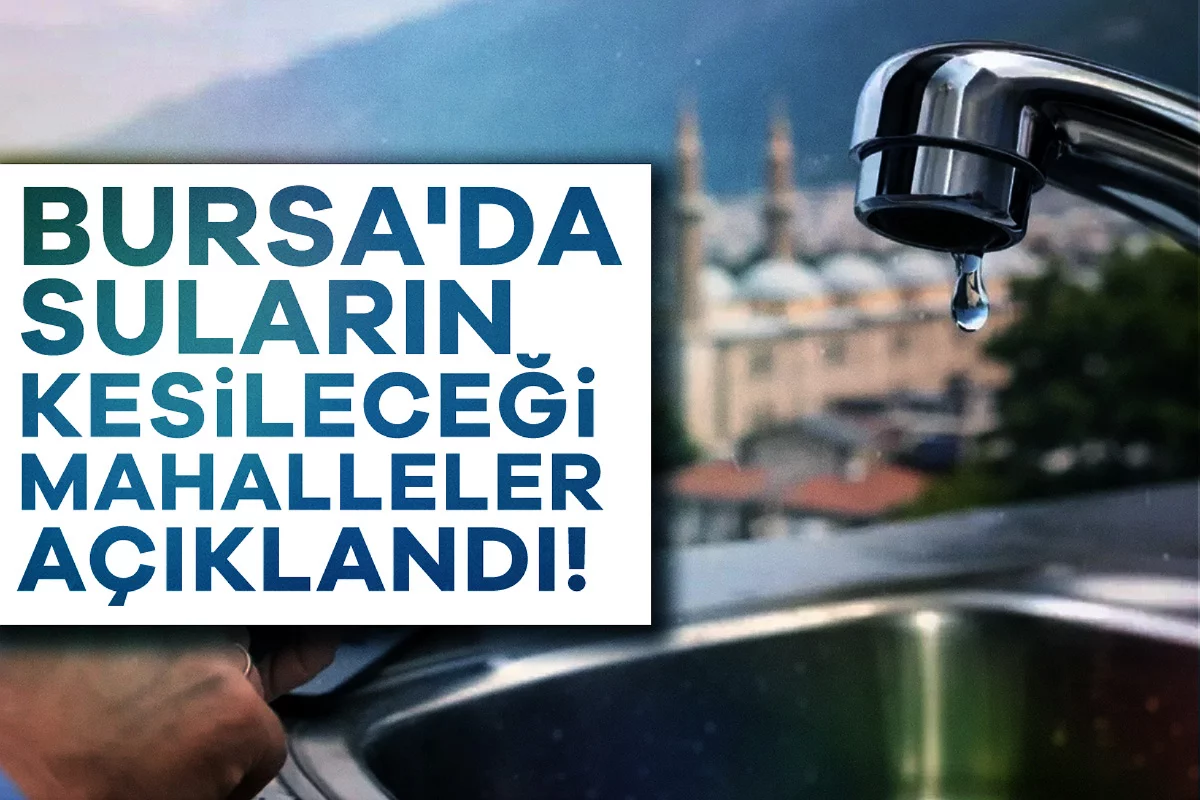 Bursa'da suların kesileceği mahalleler açıklandı!