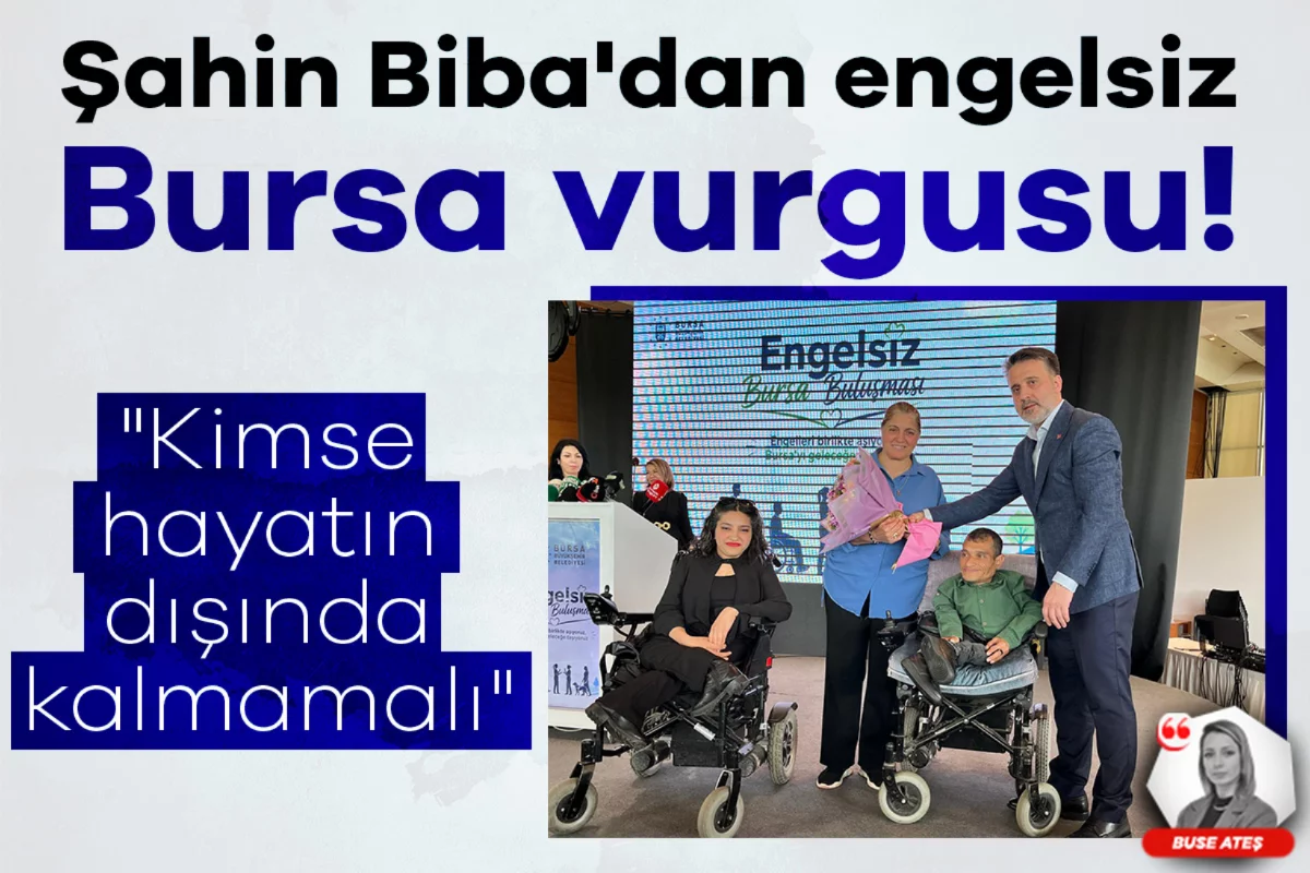 Şahin Biba'dan engelsiz Bursa vurgusu! "Kimse hayatın dışında kalmamalı"