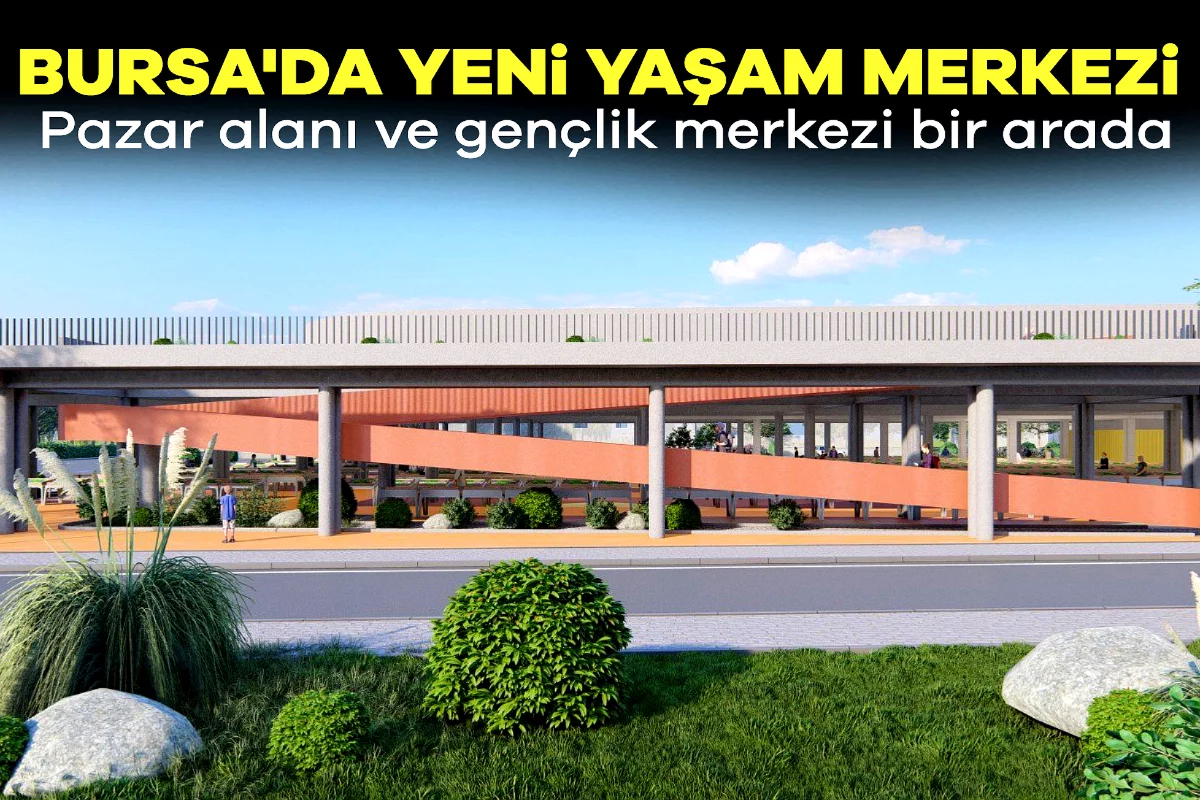 Bursa'da yeni yaşam merkezi: Pazar alanı ve gençlik merkezi bir arada