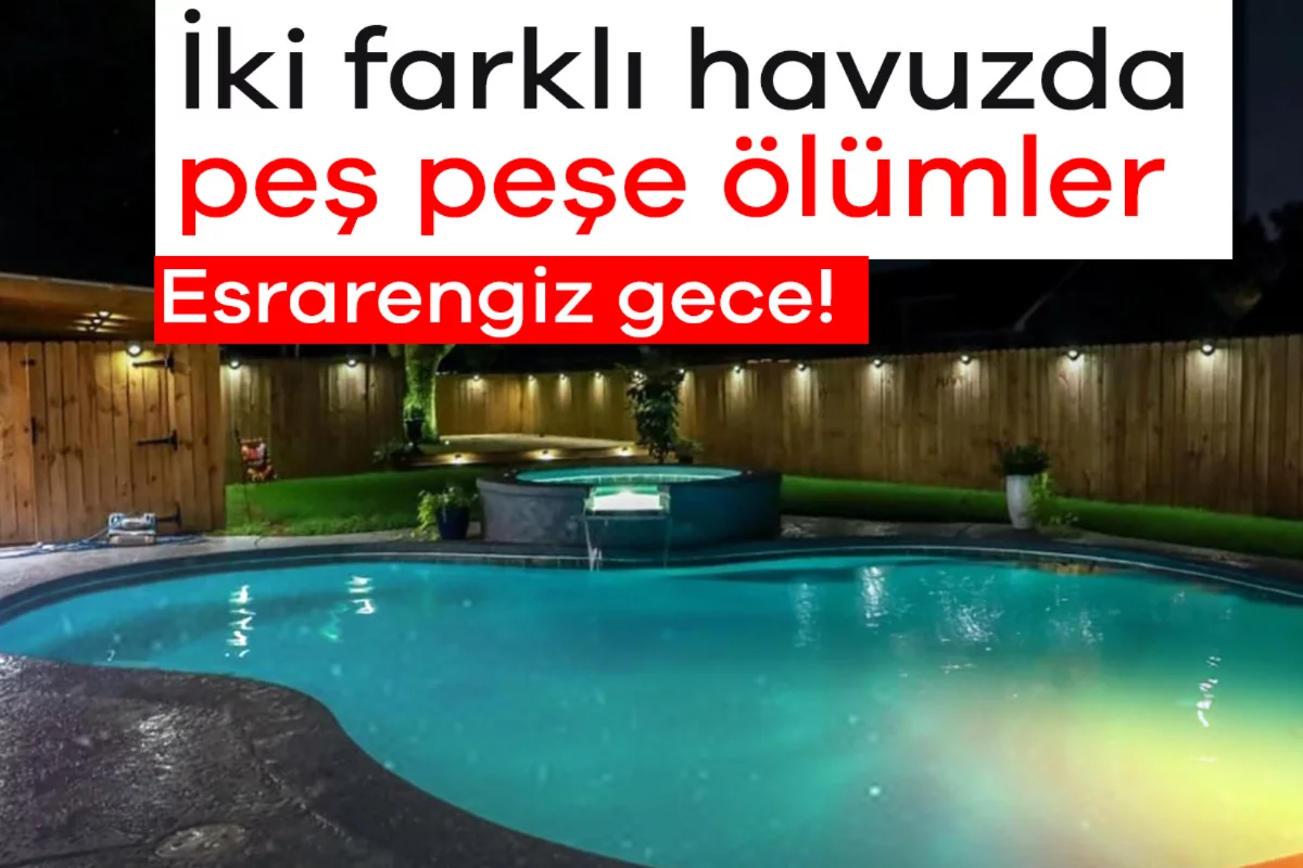 Sakarya'da esrarengiz gece! İki farklı havuzda peş peşe ölümler