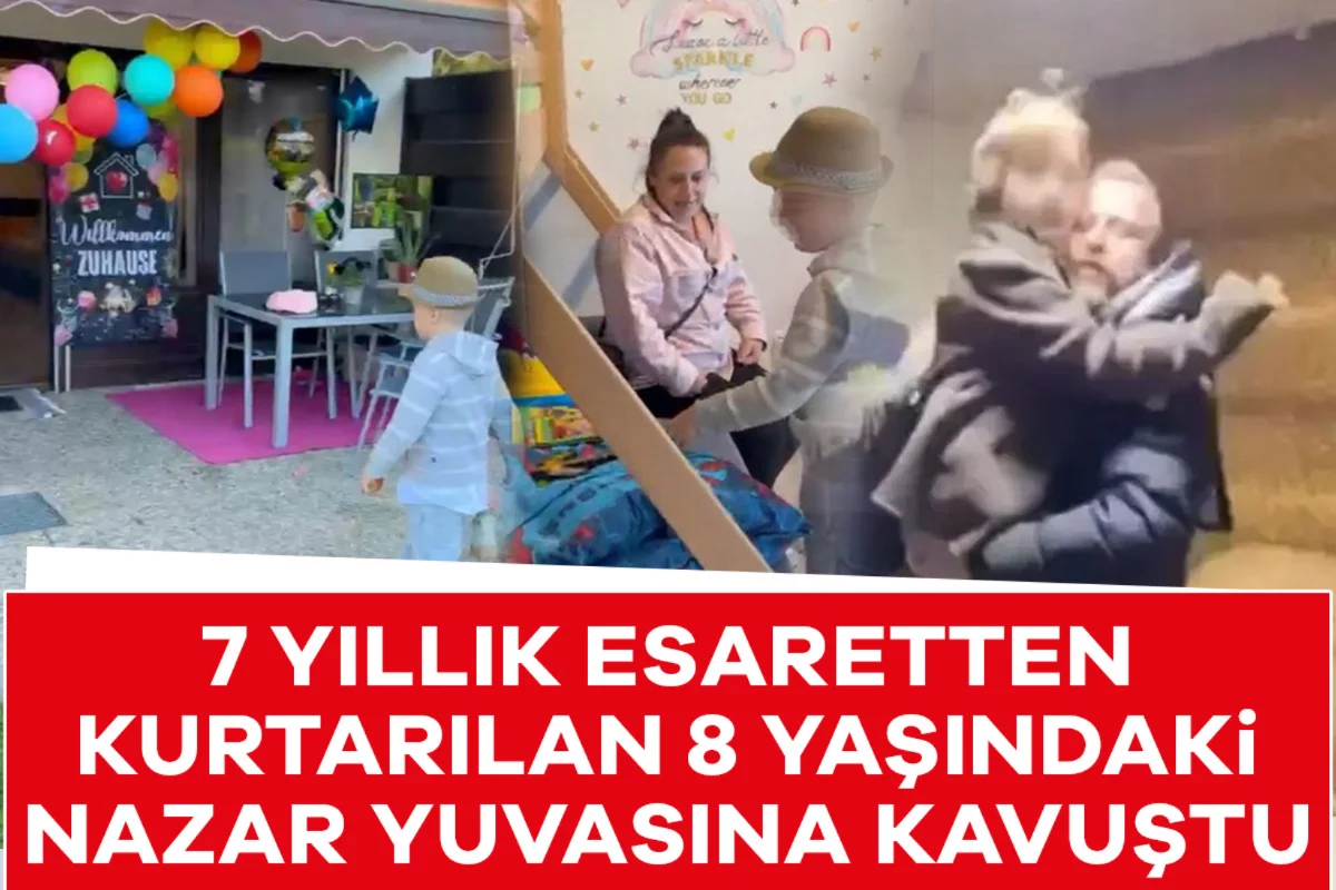 7 yıllık esaretten kurtarılan 8 yaşındaki Nazar yuvasına kavuştu