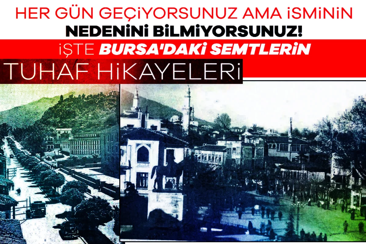 Her gün geçiyorsunuz ama isminin nedenini bilmiyorsunuz! İşte Bursa'daki semtlerin tuhaf hikayeleri...