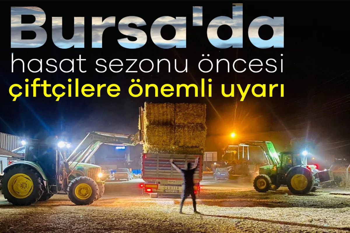 Bursa'da hasat sezonu öncesi çiftçilere önemli uyarı