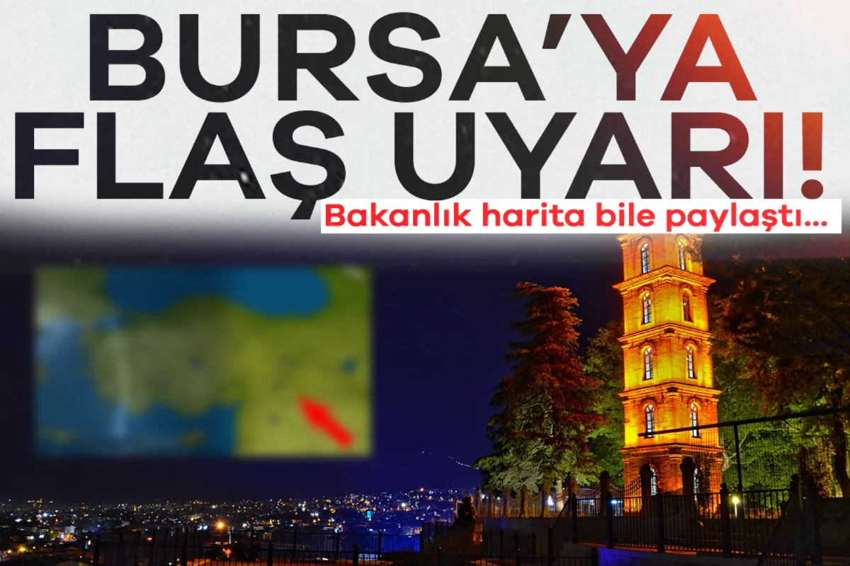 Bursa'ya flaş uyarı! Bakanlık harita bile paylaştı