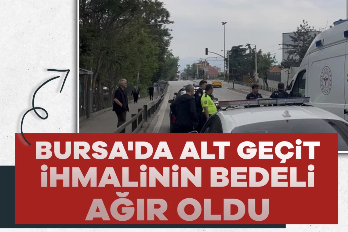 Bursa'da alt geçit ihmalinin bedeli ağır oldu