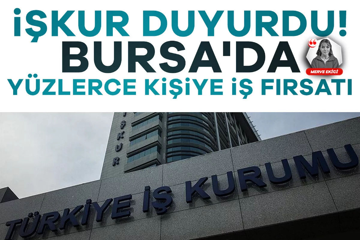 İŞKUR duyurdu! Bursa'da yüzlerce kişiye iş fırsatı...